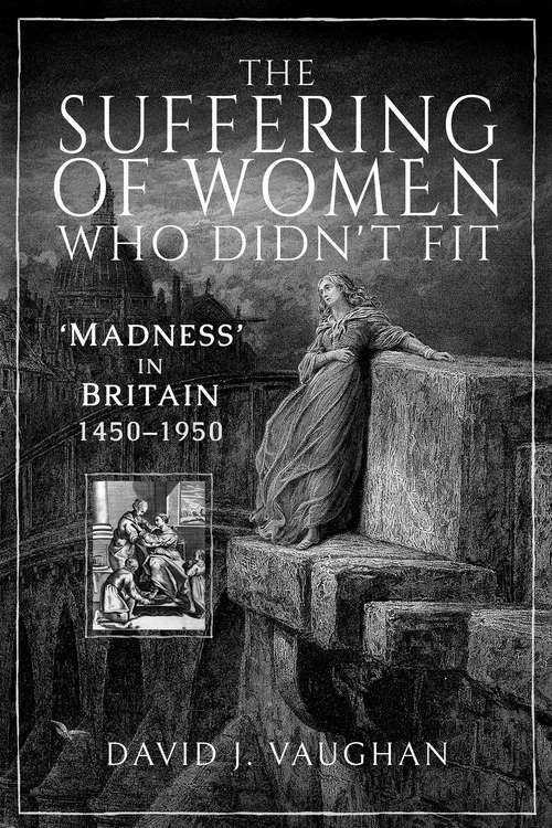 Book cover of The Suffering of Women Who Didn't Fit: 'Madness' in Britain, 1450–1950