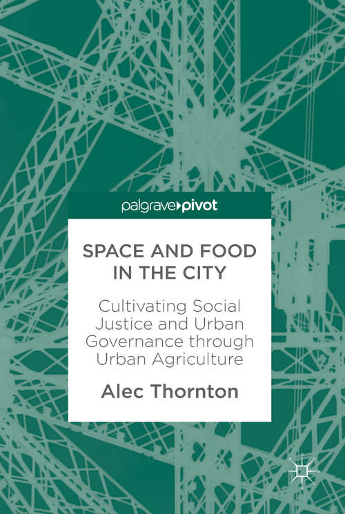 Book cover of Space and Food in the City: Cultivating Social Justice And Urban Governance Through Urban Agriculture (1st ed. 2018)