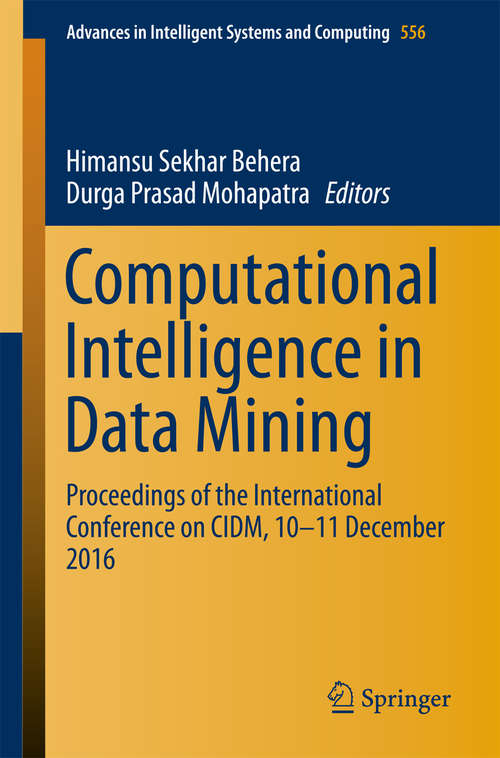 Book cover of Computational Intelligence in Data Mining: Proceedings of the International Conference on CIDM, 10-11 December 2016 (Advances in Intelligent Systems and Computing #556)