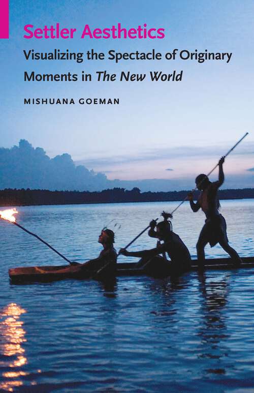 Book cover of Settler Aesthetics: Visualizing the Spectacle of Originary Moments in The New World (Indigenous Films)