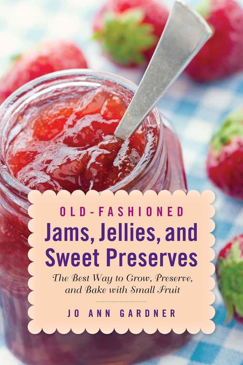 Book cover of Old-Fashioned Jams, Jellies, and Sweet Preserves: The Best Way to Grow, Preserve, and Bake with Small Fruit