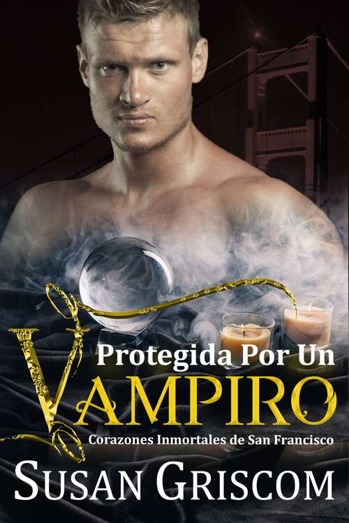 Book cover of Protegida por un Vampiro (Corazones inmortales De San francisco #5)