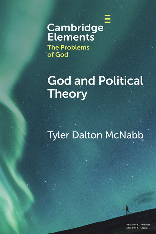 Book cover of God and Political Theory (Elements in the Problems of God)