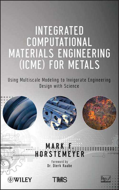 Book cover of Integrated Computational Materials Engineering (ICME) for Metals: Using Multiscale Modeling to Invigorate Engineering Design with Science, 1st Edition