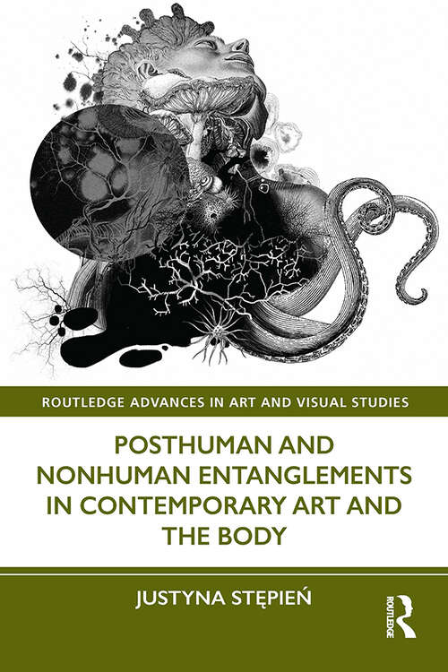 Book cover of Posthuman and Nonhuman Entanglements in Contemporary Art and the Body (Routledge Advances in Art and Visual Studies)