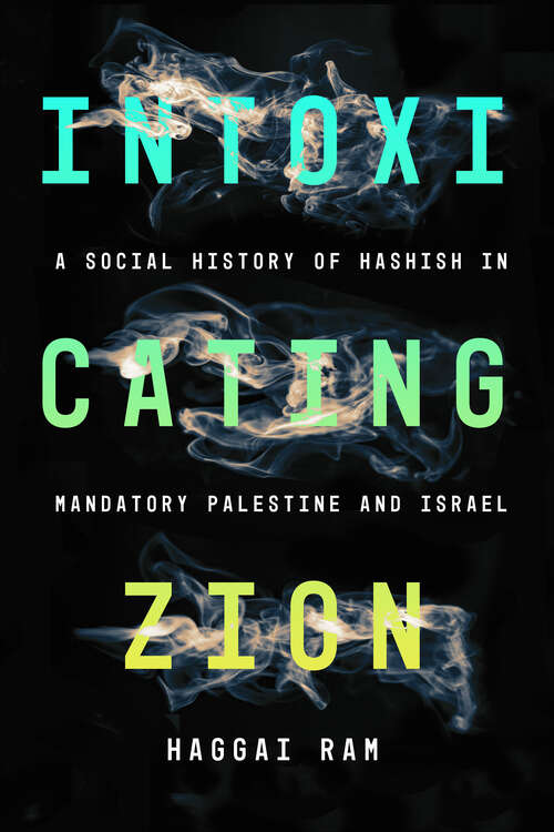 Book cover of Intoxicating Zion: A Social History of Hashish in Mandatory Palestine and Israel