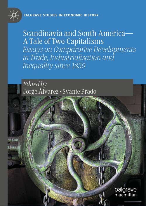 Book cover of Scandinavia and South America—A Tale of Two Capitalisms: Essays on Comparative Developments in Trade, Industrialisation and Inequality since 1850 (1st ed. 2022) (Palgrave Studies in Economic History)