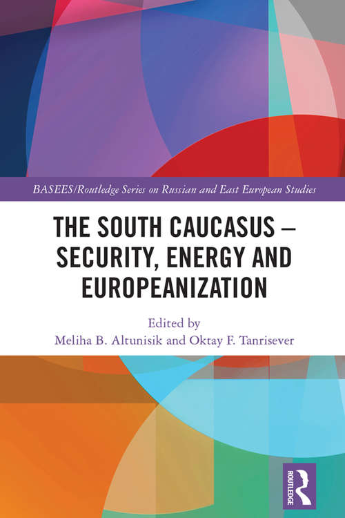 Book cover of The South Caucasus - Security, Energy and Europeanization (BASEES/Routledge Series on Russian and East European Studies)