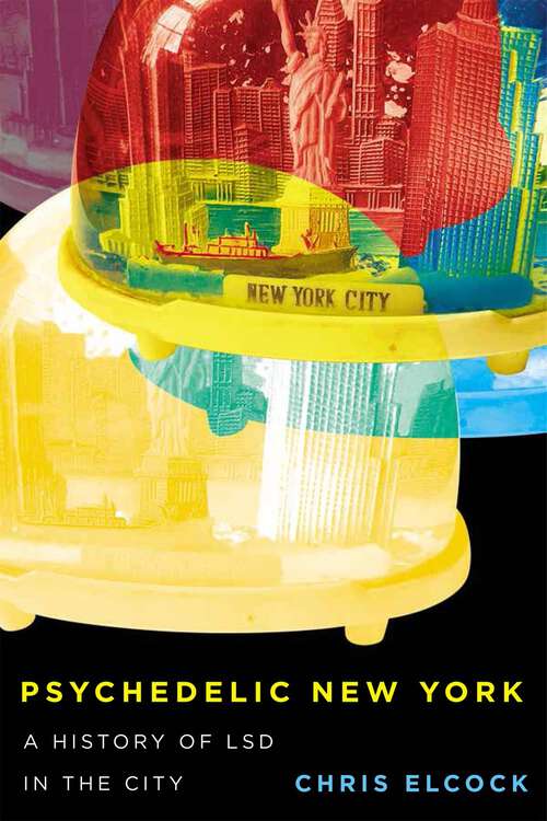 Book cover of Psychedelic New York: A History of LSD in the City (Intoxicating Histories)