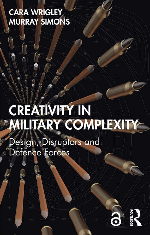 Book cover of Creativity in Military Complexity: Design, Disruptors and Defence Forces (Routledge Studies in Conflict, Security and Technology)