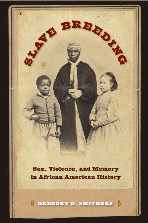 Book cover of Slave Breeding: Sex, Violence, and Memory in African American History