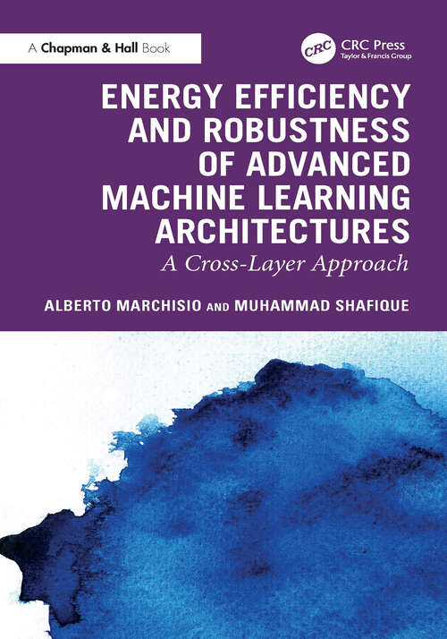 Book cover of Energy Efficiency and Robustness of Advanced Machine Learning Architectures: A Cross-Layer Approach (Chapman & Hall/CRC Artificial Intelligence and Robotics Series)