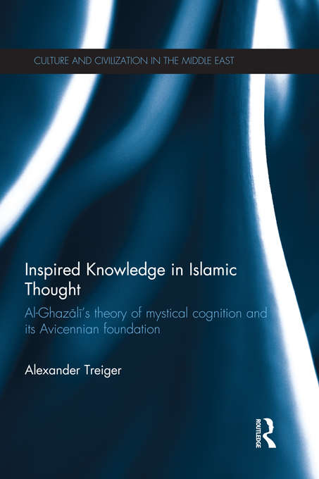 Book cover of Inspired Knowledge in Islamic Thought: Al-Ghazali's Theory of Mystical Cognition and Its Avicennian Foundation (Culture and Civilization in the Middle East)