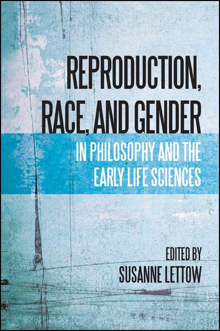 Book cover of Reproduction, Race, and Gender in Philosophy and the Early Life Sciences: In Philosophy And The Early Life Sciences (SUNY series, Philosophy and Race)