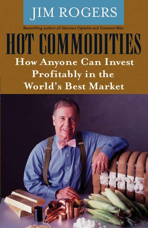 Book cover of Hot Commodities: How Anyone Can Invest Profitably In The World's Best Market