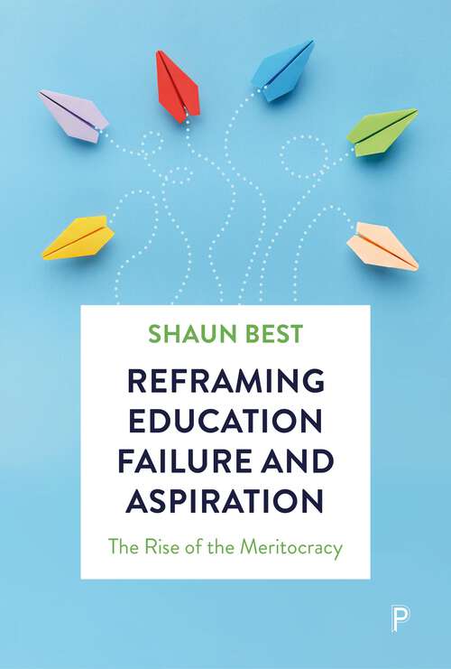 Book cover of Reframing Education Failure and Aspiration: The Rise of the Meritocracy (First Edition)