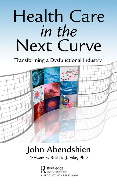 Book cover of Health Care in the Next Curve: Transforming a Dysfunctional Industry