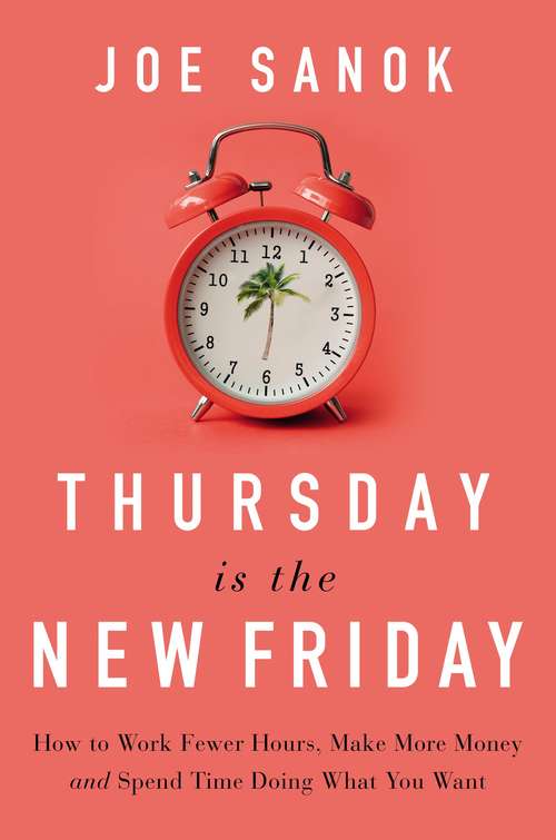 Book cover of Thursday is the New Friday: How to Work Fewer Hours, Make More Money, and Spend Time Doing What You Want