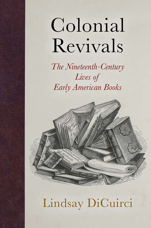 Book cover of Colonial Revivals: The Nineteenth-Century Lives of Early American Books (Material Texts)