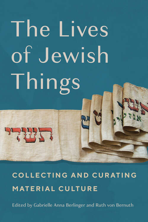 Book cover of The Lives of Jewish Things: Collecting and Curating Material Culture (Raphael Patai Series in Jewish Folklore and Anthropology)