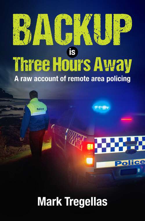 Book cover of Backup is Three Hours Away: A raw account of remote area policing