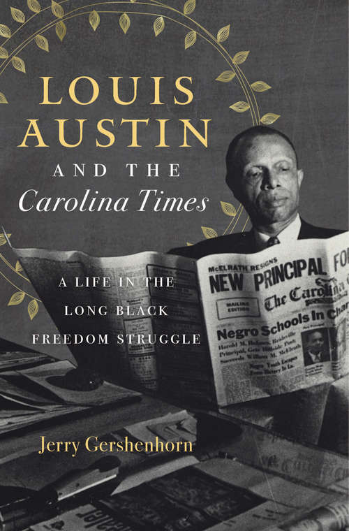 Book cover of Louis Austin and the Carolina Times: A Life in the Long Black Freedom Struggle