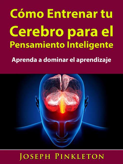 Book cover of Cómo Entrenar tu Cerebro para el Pensamiento Inteligente: Aprenda a dominar el aprendizaje