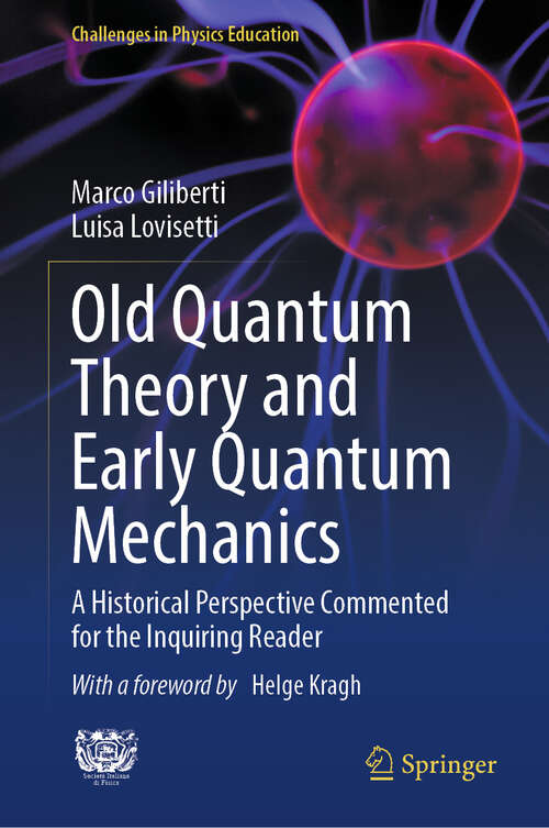 Book cover of Old Quantum Theory and Early Quantum Mechanics: A Historical Perspective Commented for the Inquiring Reader (2024) (Challenges in Physics Education)