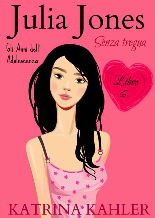 Book cover of JULIA JONES – Gli Anni dell’Adolescenza - Libro 6: SENZA TREGUA (Julia Jones Gli Anni dell’Adolescenza #6)