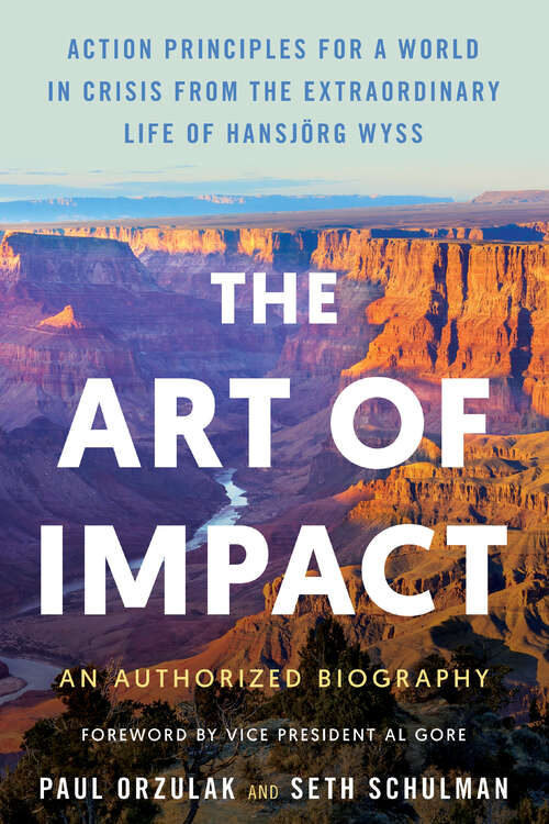 Book cover of The Art of Impact: Action Principles for a World in Crisis from the Extraordinary Life of Hansjörg Wyss, An Authorized Biography