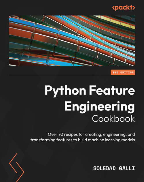 Book cover of Python Feature Engineering Cookbook: Over 70 recipes for creating, engineering, and transforming features to build machine learning models, 2nd Edition