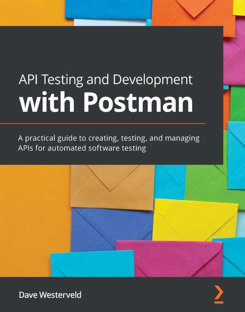 Book cover of API Testing and Development with Postman: A practical guide to creating, testing, and managing APIs for automated software testing