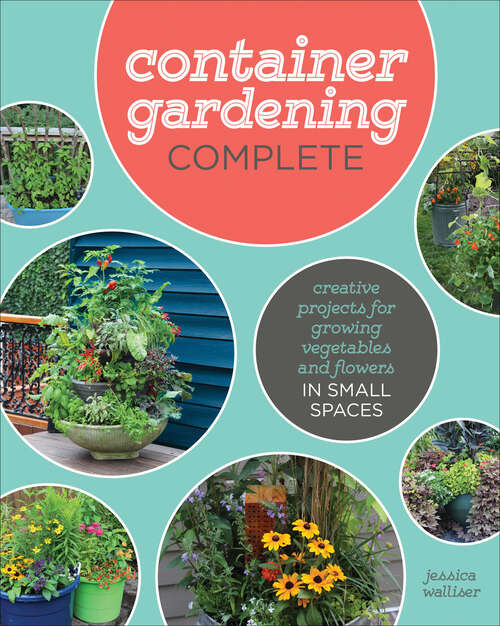 Book cover of Container Gardening Complete: Creative Projects for Growing Vegetables and Flowers in Small Spaces
