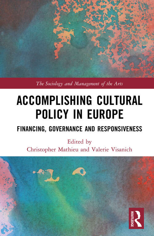 Book cover of Accomplishing Cultural Policy in Europe: Financing, Governance and Responsiveness (The Sociology and Management of the Arts)