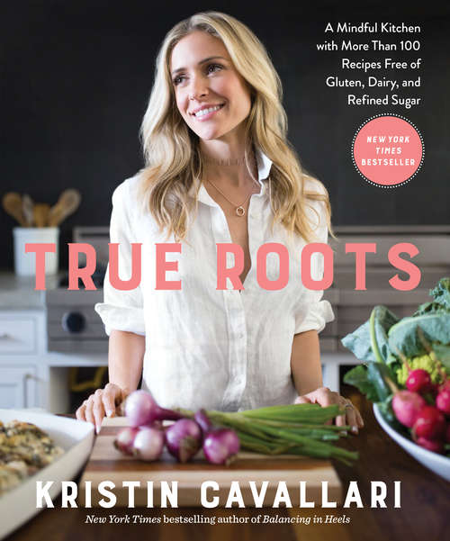 Book cover of True Roots: A Mindful Kitchen with More Than 100 Recipes Free of Gluten, Dairy, and Refined Sugar