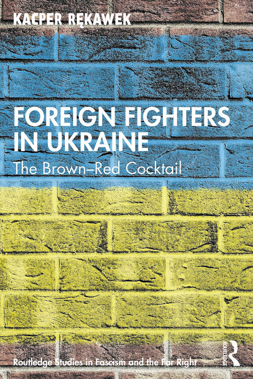 Book cover of Foreign Fighters in Ukraine: The Brown–Red Cocktail (Routledge Studies in Fascism and the Far Right)