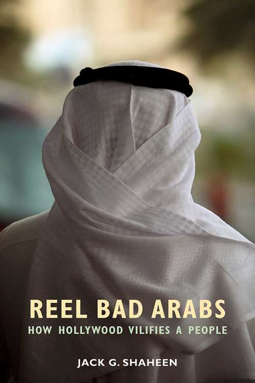 Book cover of Reel Bad Arabs: How Hollywood Vilifies a People