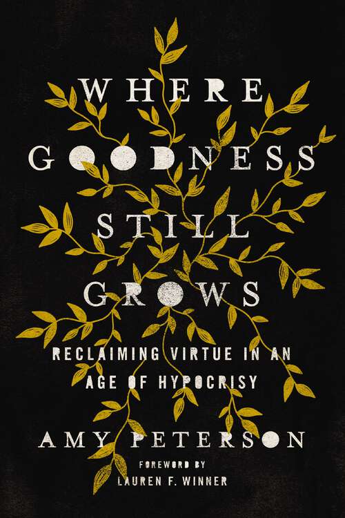 Book cover of Where Goodness Still Grows: Reclaiming Virtue in an Age of Hypocrisy