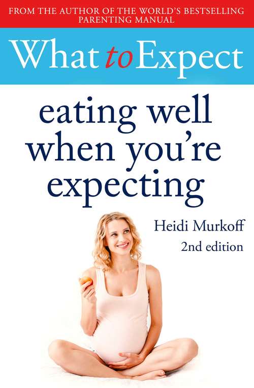 Book cover of What to Expect: Eating Well When You're Expecting 2nd Edition (What To Expect Ser.)