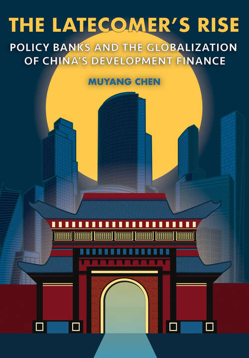 Book cover of The Latecomer's Rise: Policy Banks and the Globalization of China's Development Finance (Cornell Studies in Money)