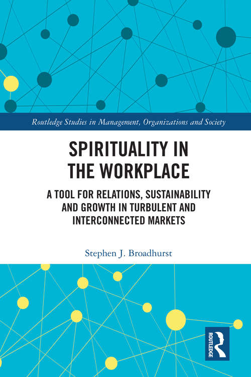 Book cover of Spirituality in the Workplace: A Tool for Relations, Sustainability and Growth in Turbulent and Interconnected Markets (Routledge Studies in Management, Organizations and Society)