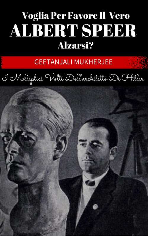 Book cover of Voglia Per Favore Il Vero Albert Speer Alzarsi? I Molteplici Volti Dell'architetto Di Hitler