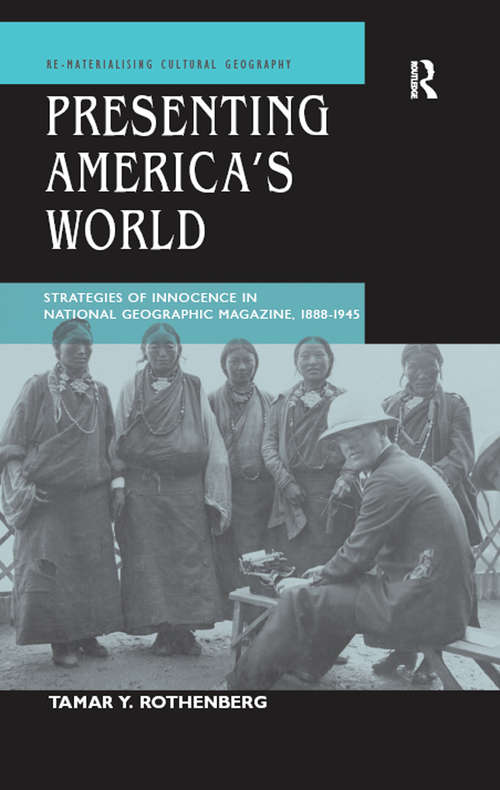 Book cover of Presenting America's World: Strategies of Innocence in National Geographic Magazine, 1888-1945 (Re-materialising Cultural Geography)