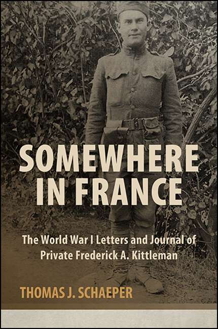 Book cover of Somewhere in France: The World War I Letters and Journal of Private Frederick A. Kittleman (Excelsior Editions)