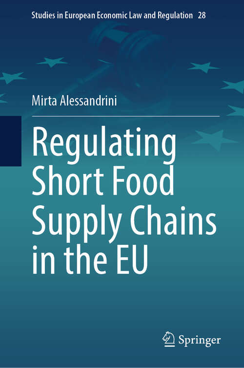 Book cover of Regulating Short Food Supply Chains in the EU (Studies in European Economic Law and Regulation #28)