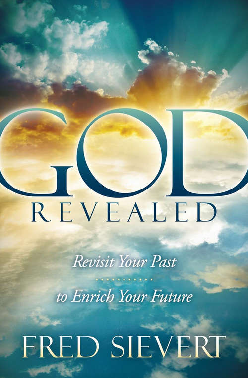 Book cover of God Revealed: Revisit Your Past to Enrich Your Future (Morgan James Faith Ser.)