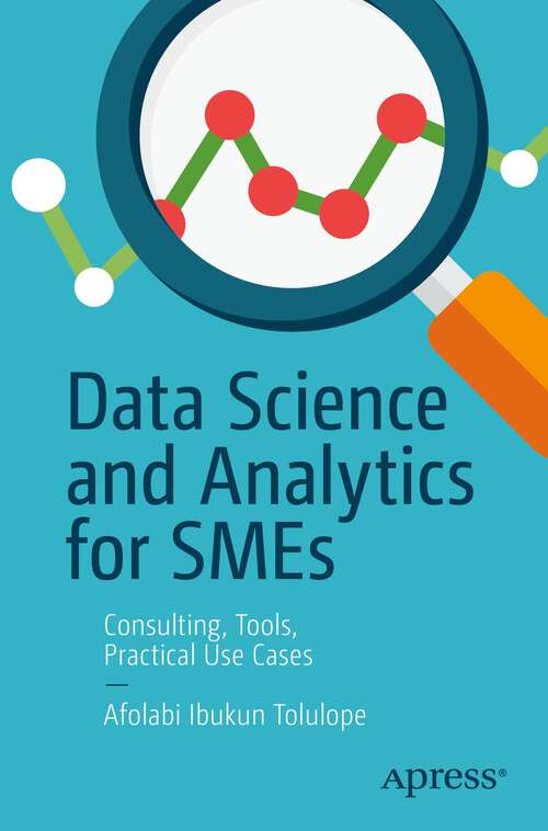 Book cover of Data Science and Analytics for SMEs: Consulting, Tools, Practical Use Cases (1st ed.)