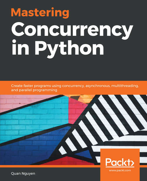 Book cover of Mastering Concurrency in Python: Create faster programs using concurrency, asynchronous, multithreading, and parallel programming