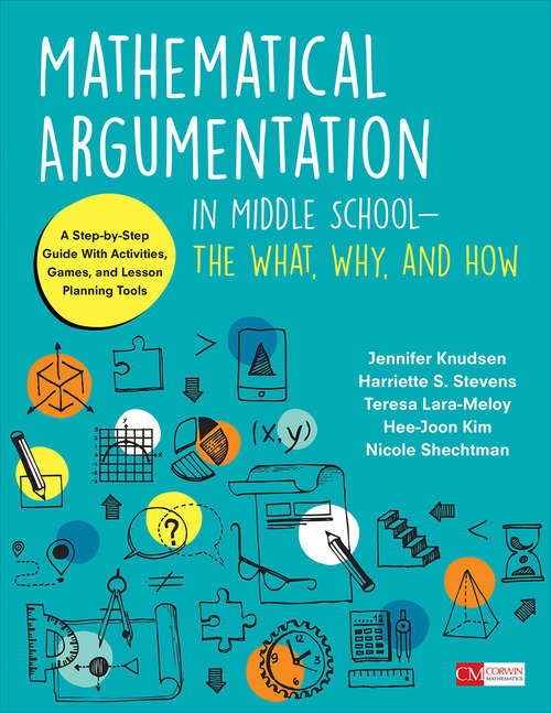 Book cover of Mathematical Argumentation in Middle School-The What, Why, and How: A Step-by-Step Guide With Activities, Games, and Lesson Planning Tools (Corwin Mathematics Series)