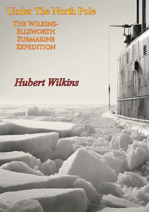 Book cover of Under The North Pole: The Wilkins-Ellsworth Submarine Expedition